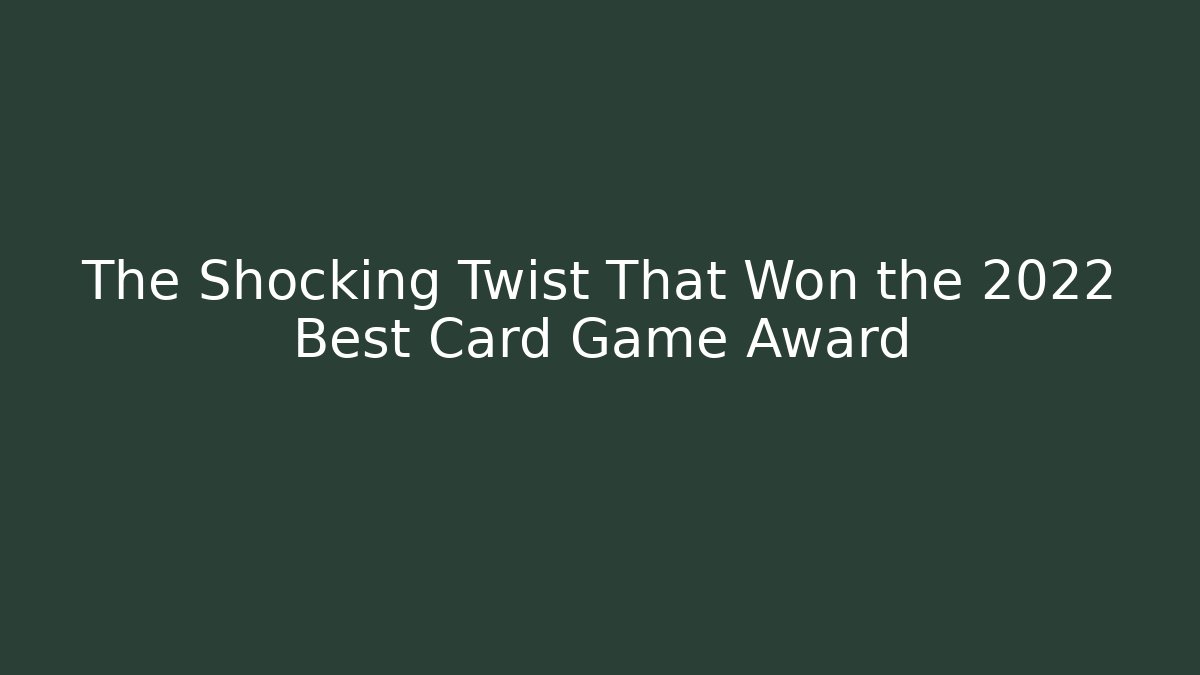 The Shocking Twist That Won the 2022 Best Card Game Award