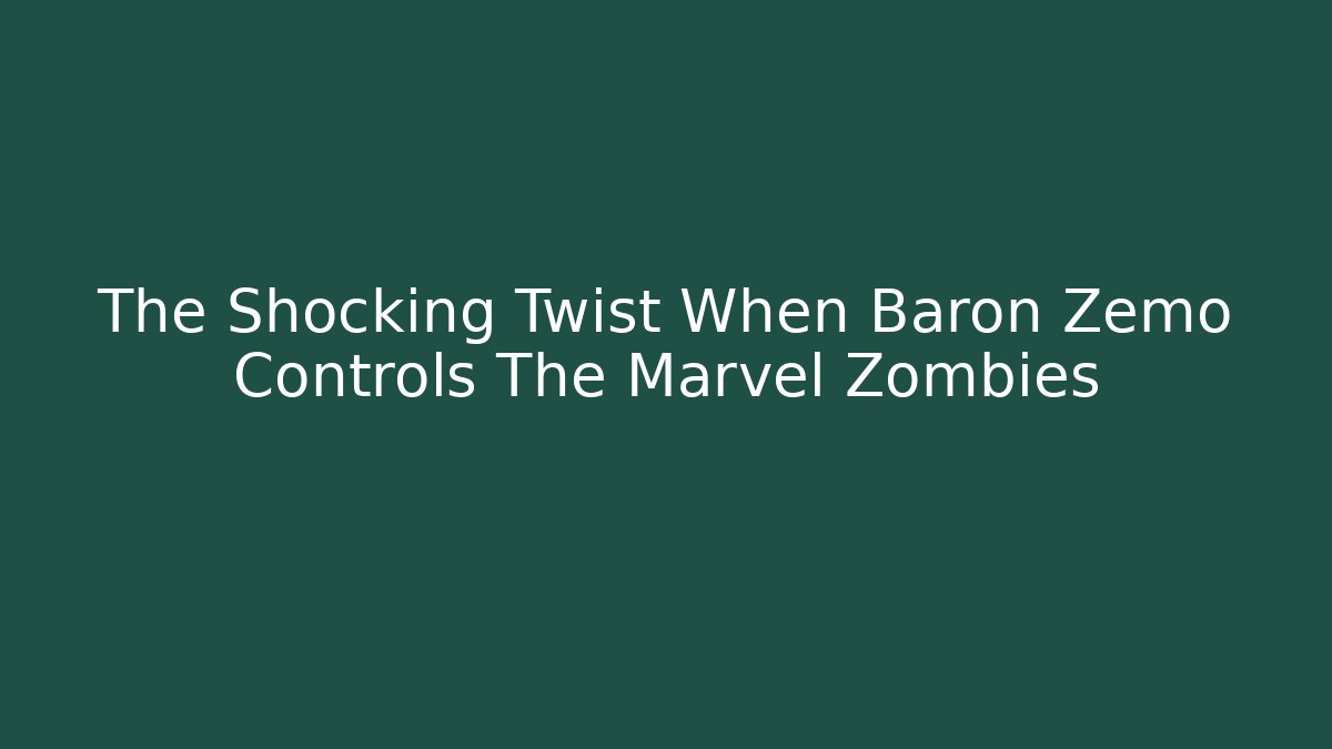 The Shocking Twist When Baron Zemo Controls The Marvel Zombies