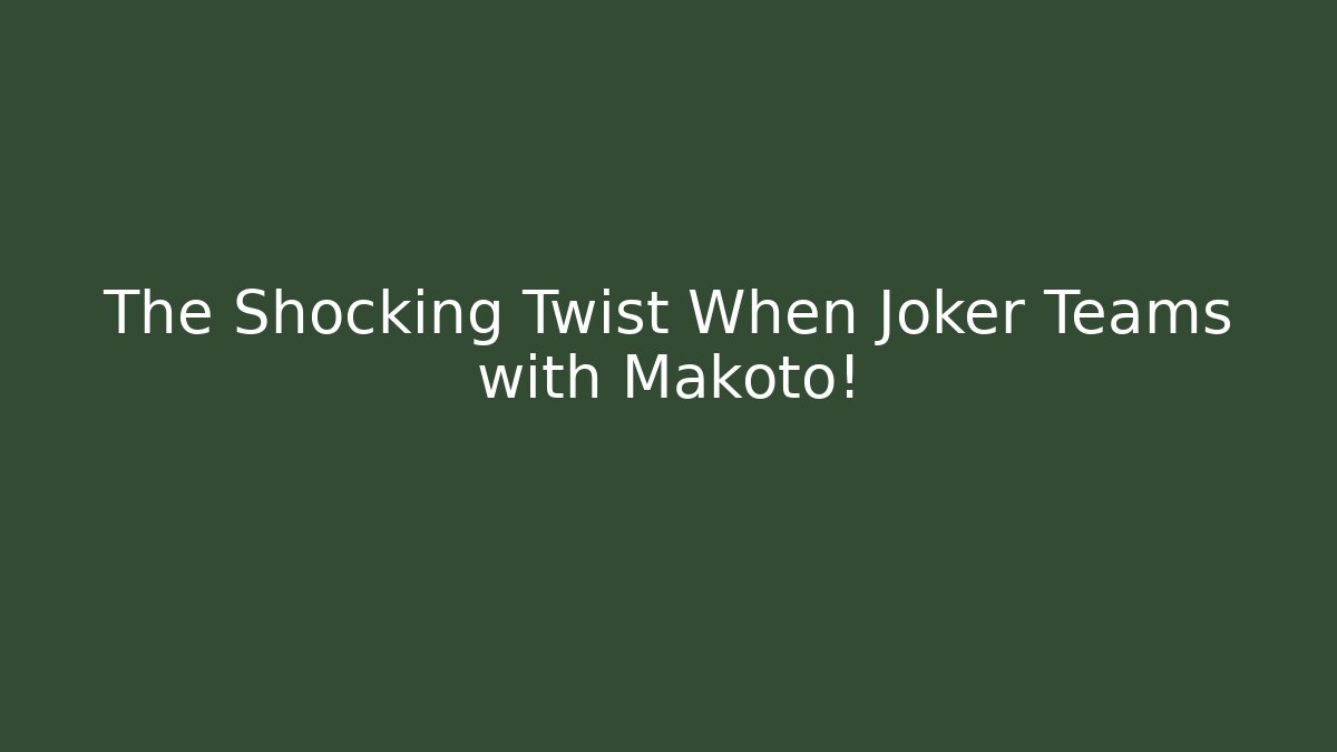 The Shocking Twist When Joker Teams with Makoto!
