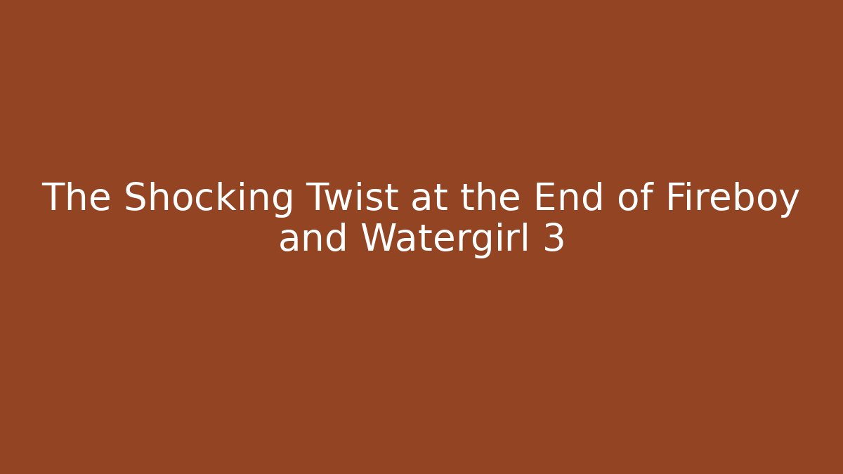 The Shocking Twist at the End of Fireboy and Watergirl 3