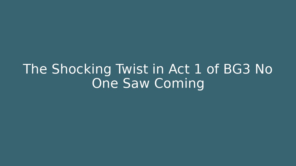 The Shocking Twist in Act 1 of BG3 No One Saw Coming - Critter Realm