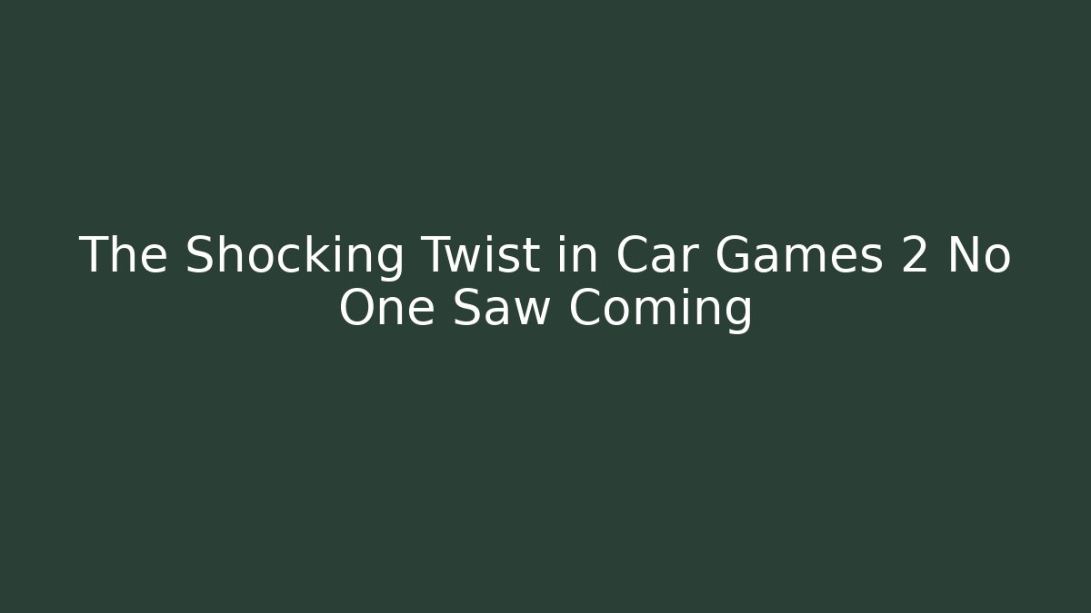 The Shocking Twist in Car Games 2 No One Saw Coming