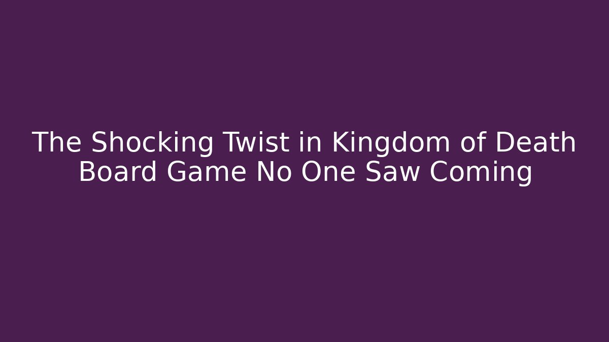 The Shocking Twist in Kingdom of Death Board Game No One Saw Coming