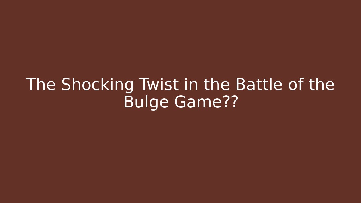 The Shocking Twist in the Battle of the Bulge Game结局