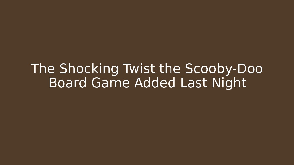 The Shocking Twist the Scooby-Doo Board Game Added Last Night