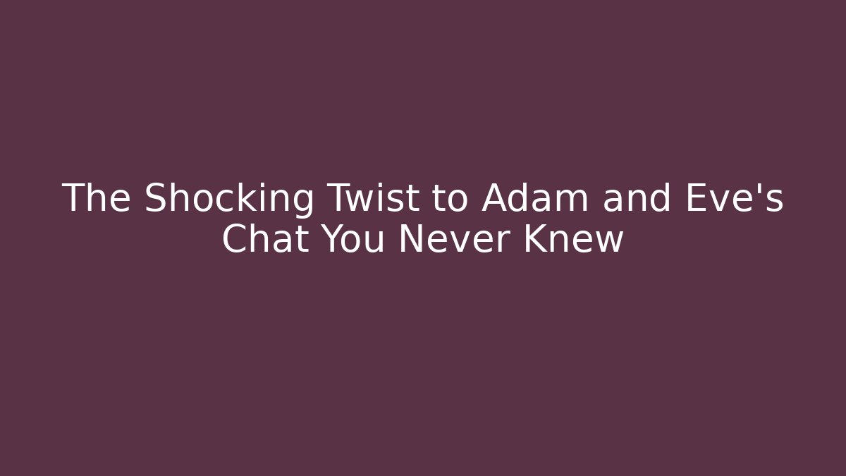 The Shocking Twist to Adam and Eve's Chat You Never Knew