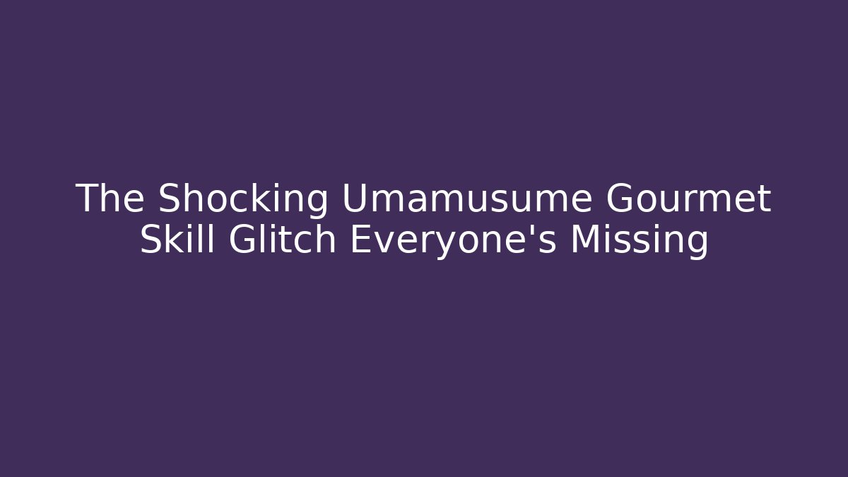 The Shocking Umamusume Gourmet Skill Glitch Everyone's Missing
