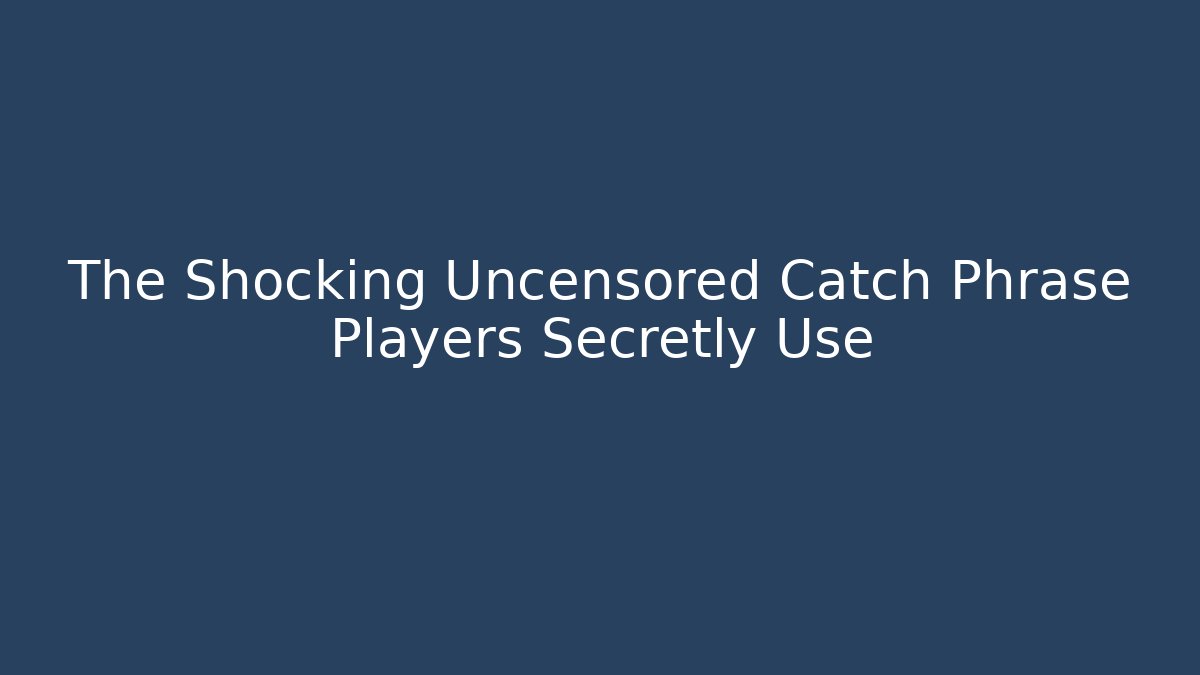 The Shocking Uncensored Catch Phrase Players Secretly Use
