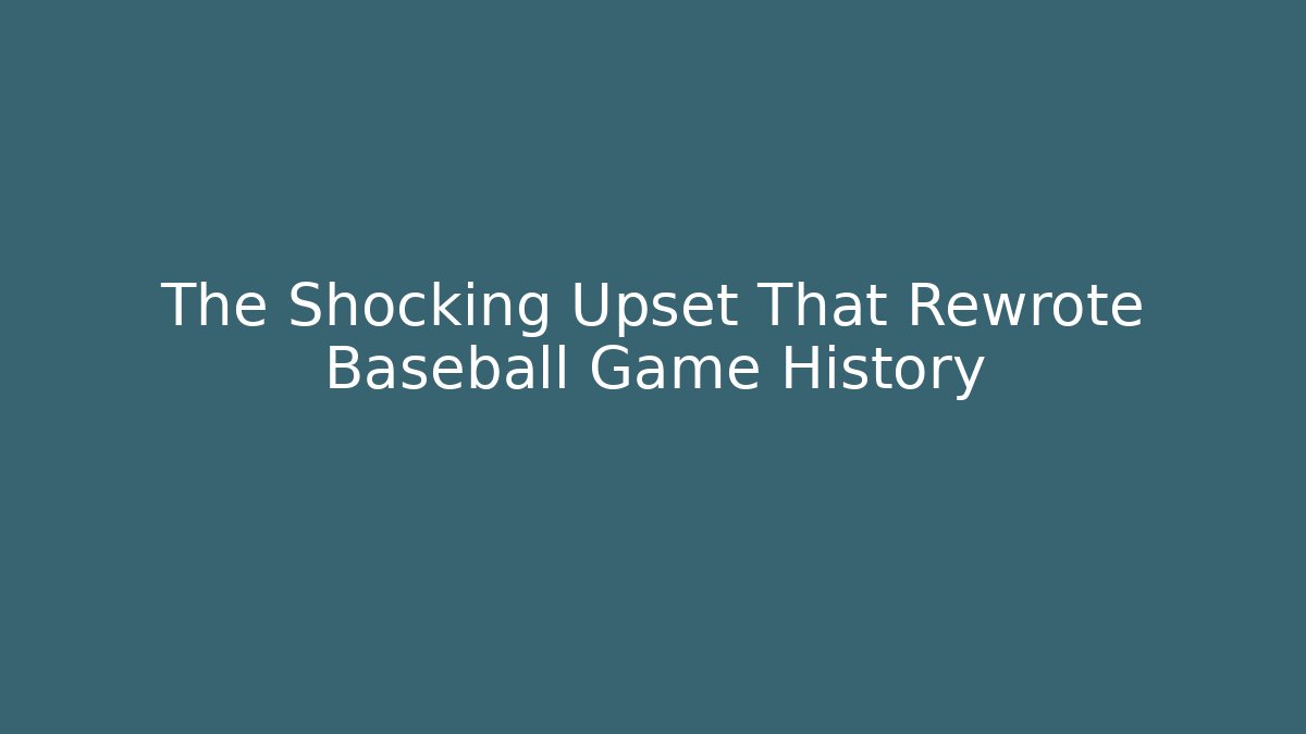 The Shocking Upset That Rewrote Baseball Game History