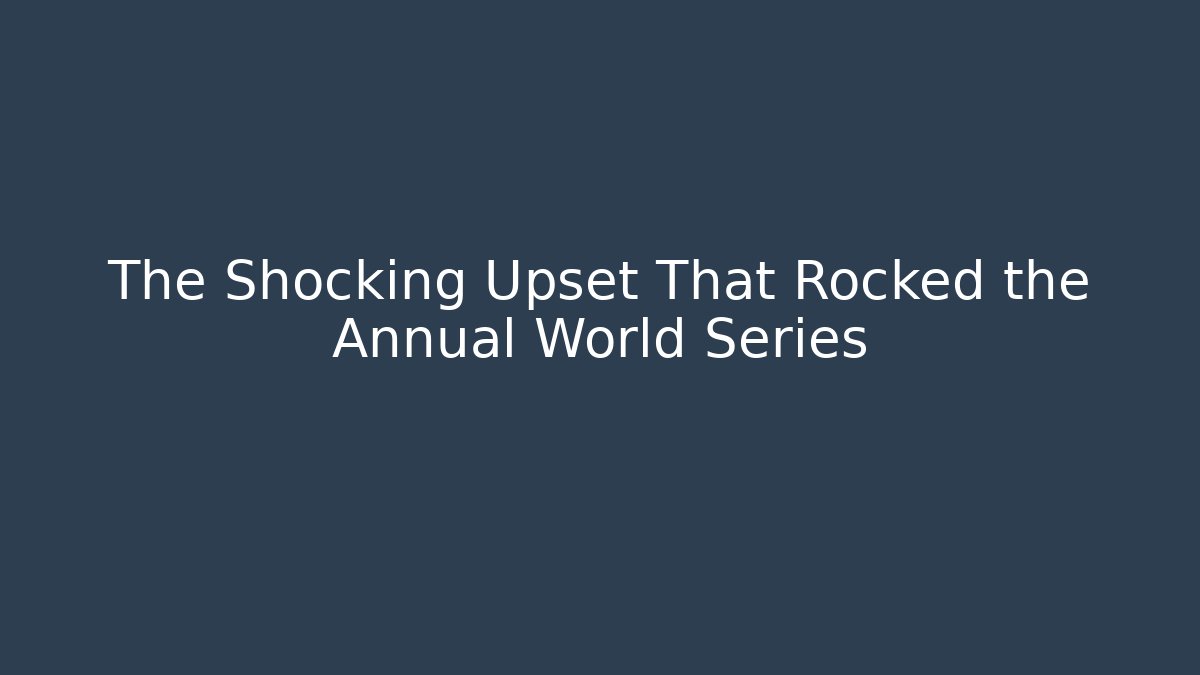 The Shocking Upset That Rocked the Annual World Series
