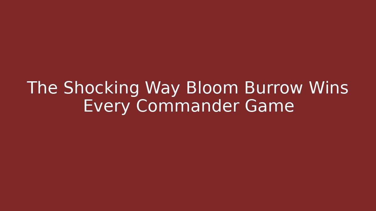 The Shocking Way Bloom Burrow Wins Every Commander Game