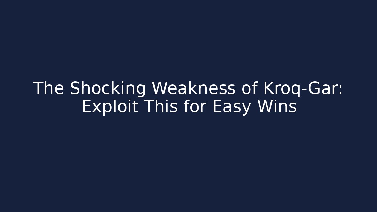 The Shocking Weakness of Kroq-Gar: Exploit This for Easy Wins