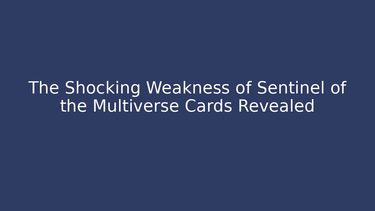 The Shocking Weakness of Sentinel of the Multiverse Cards Revealed