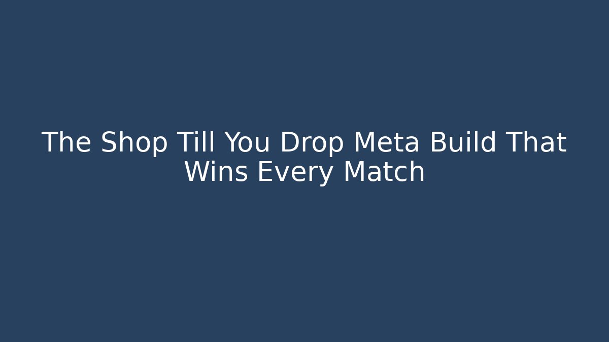 The Shop Till You Drop Meta Build That Wins Every Match