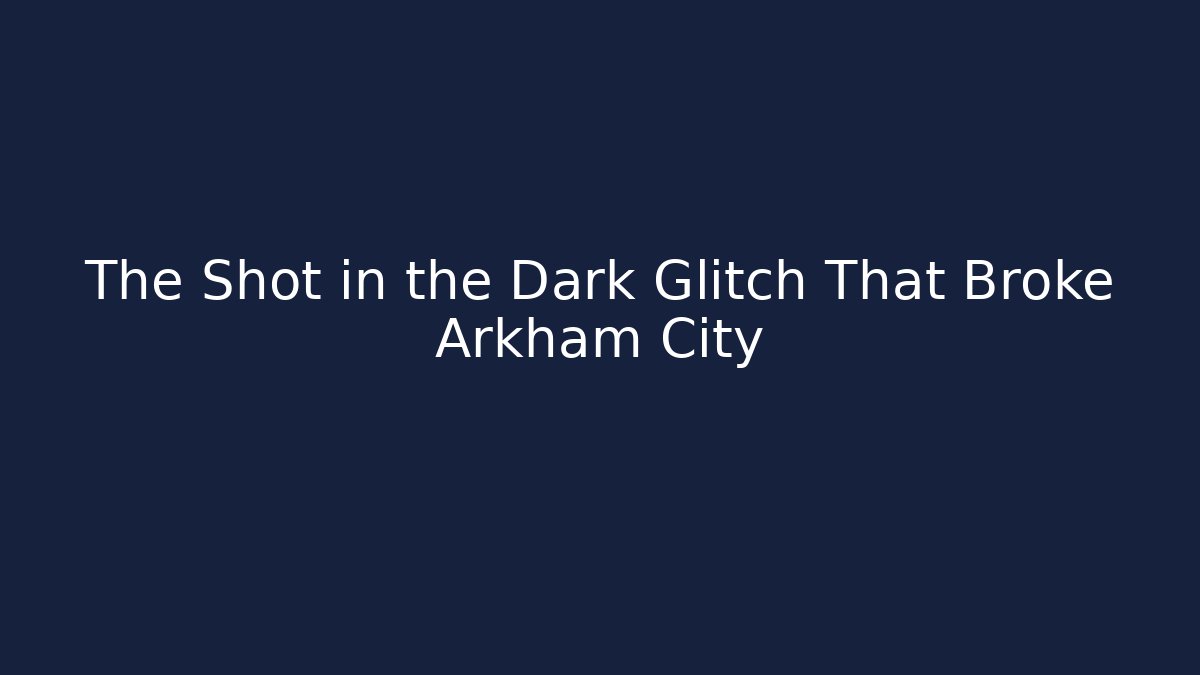 The Shot in the Dark Glitch That Broke Arkham City