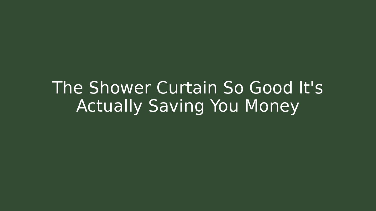 The Shower Curtain So Good It's Actually Saving You Money