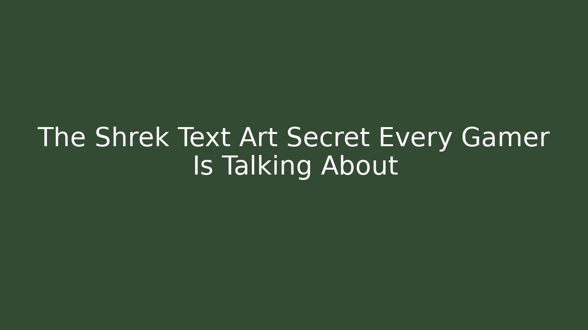 The Shrek Text Art Secret Every Gamer Is Talking About