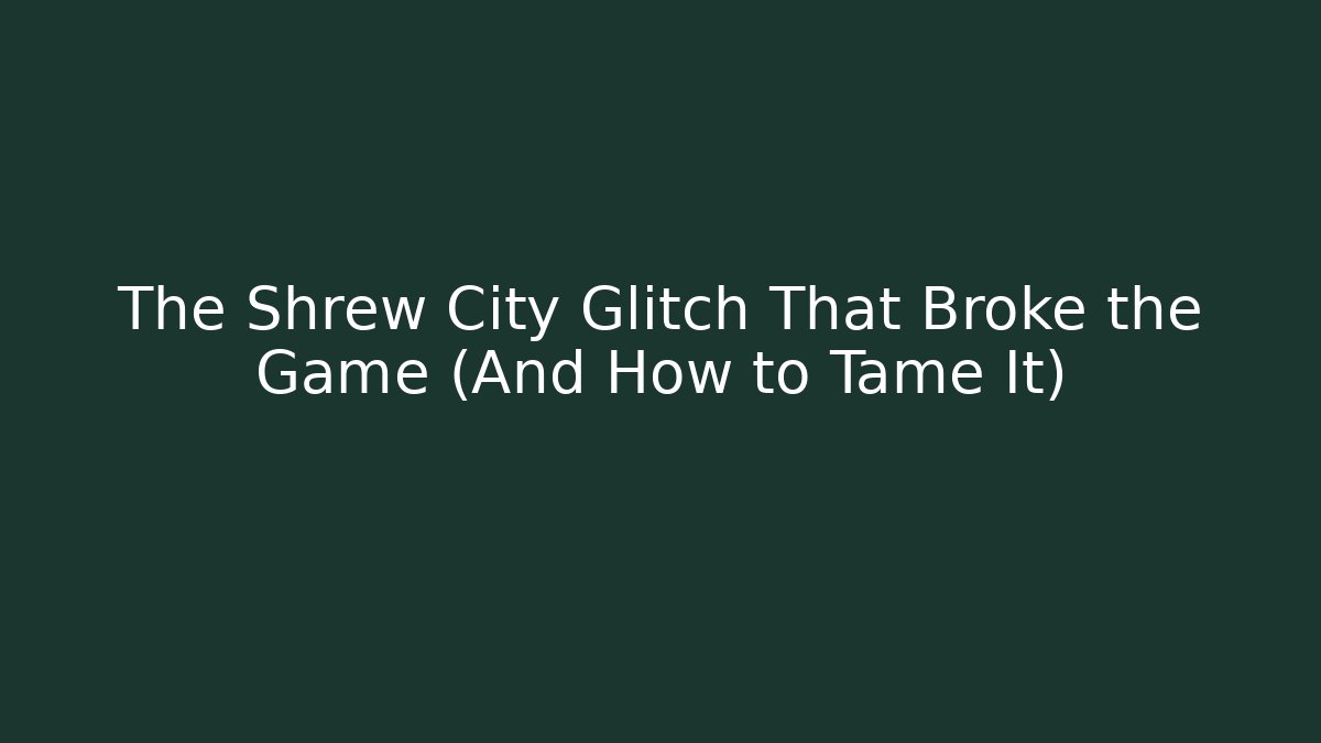 The Shrew City Glitch That Broke the Game (And How to Tame It)