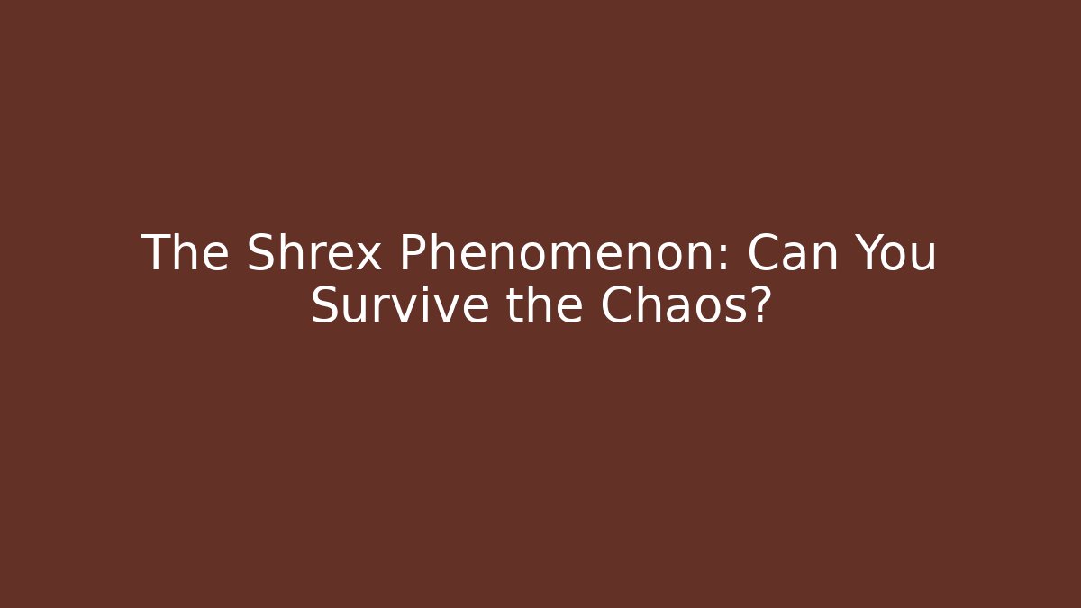 The Shrex Phenomenon: Can You Survive the Chaos?