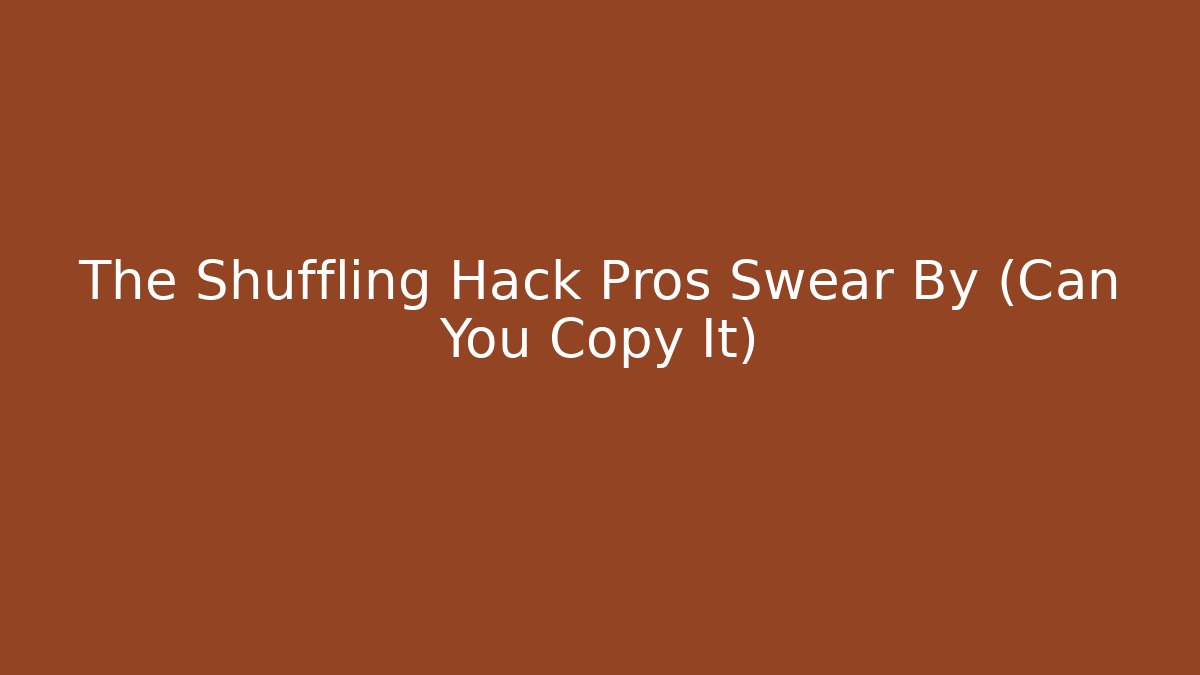 The Shuffling Hack Pros Swear By (Can You Copy It)