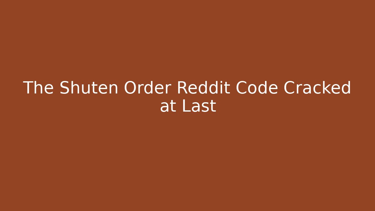 The Shuten Order Reddit Code Cracked at Last
