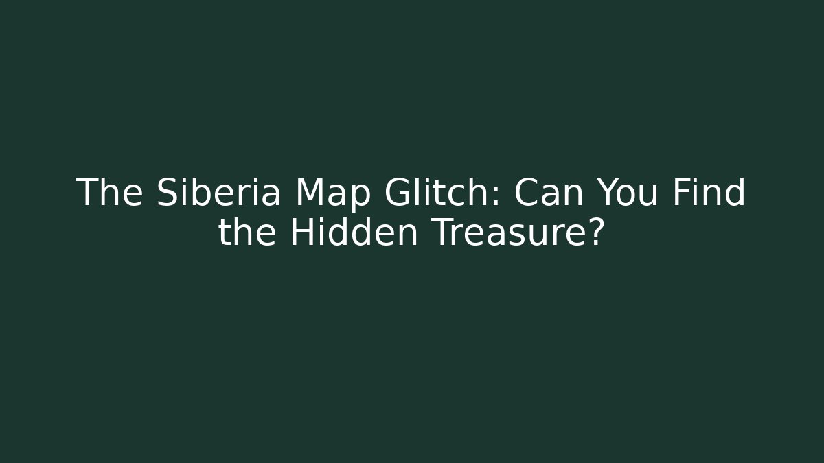 The Siberia Map Glitch: Can You Find the Hidden Treasure? - Critter Realm