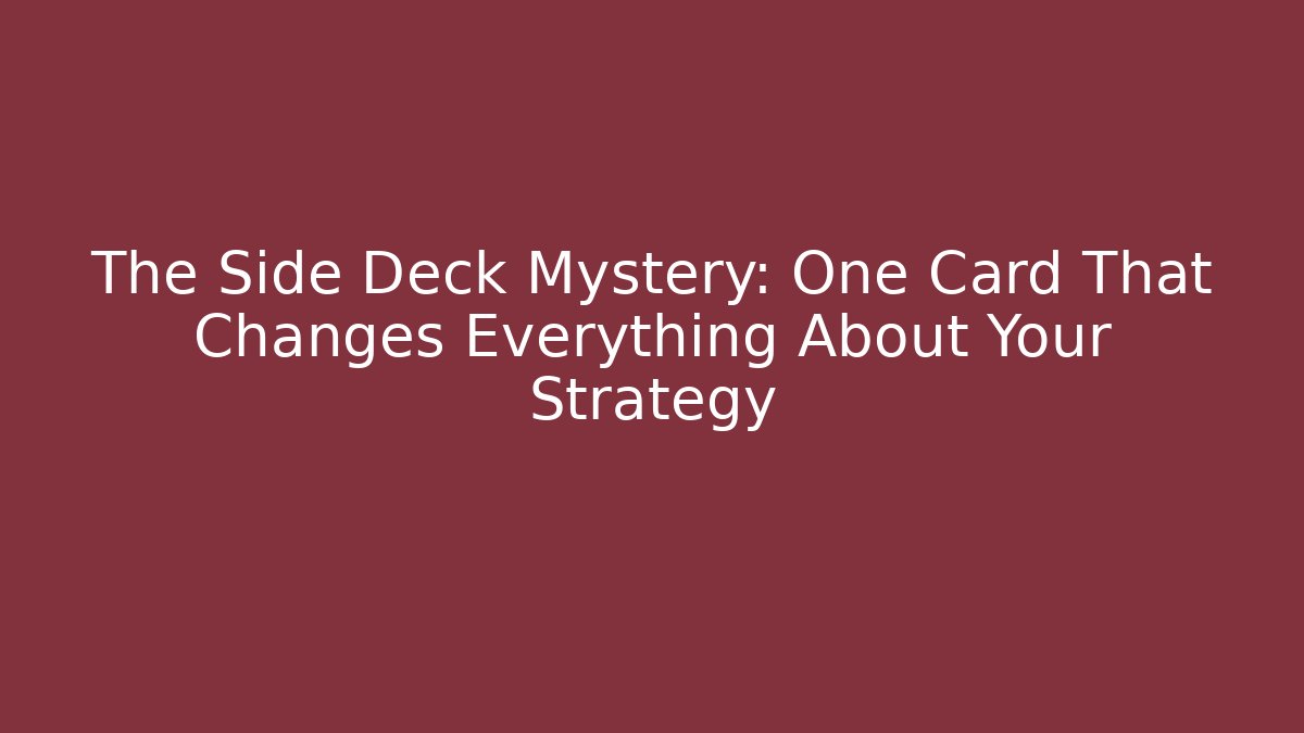 The Side Deck Mystery: One Card That Changes Everything About Your Strategy