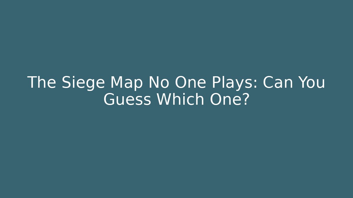 The Siege Map No One Plays: Can You Guess Which One?