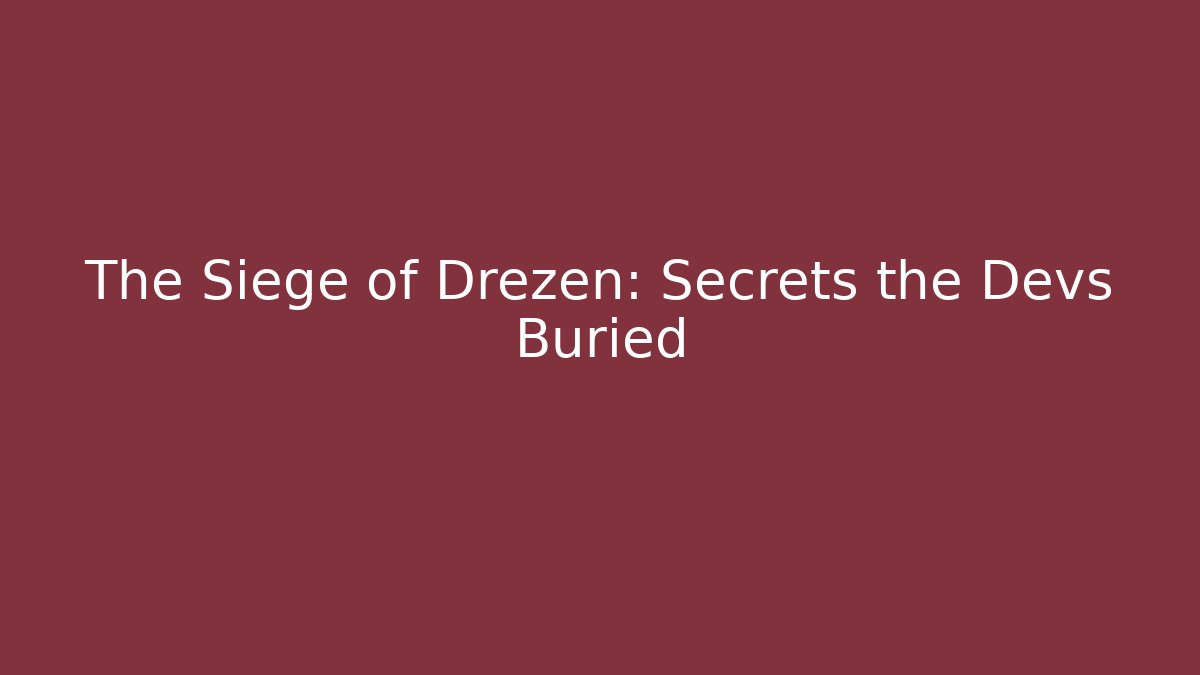 The Siege of Drezen: Secrets the Devs Buried