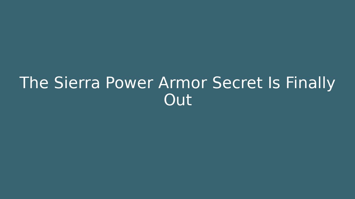 The Sierra Power Armor Secret Is Finally Out