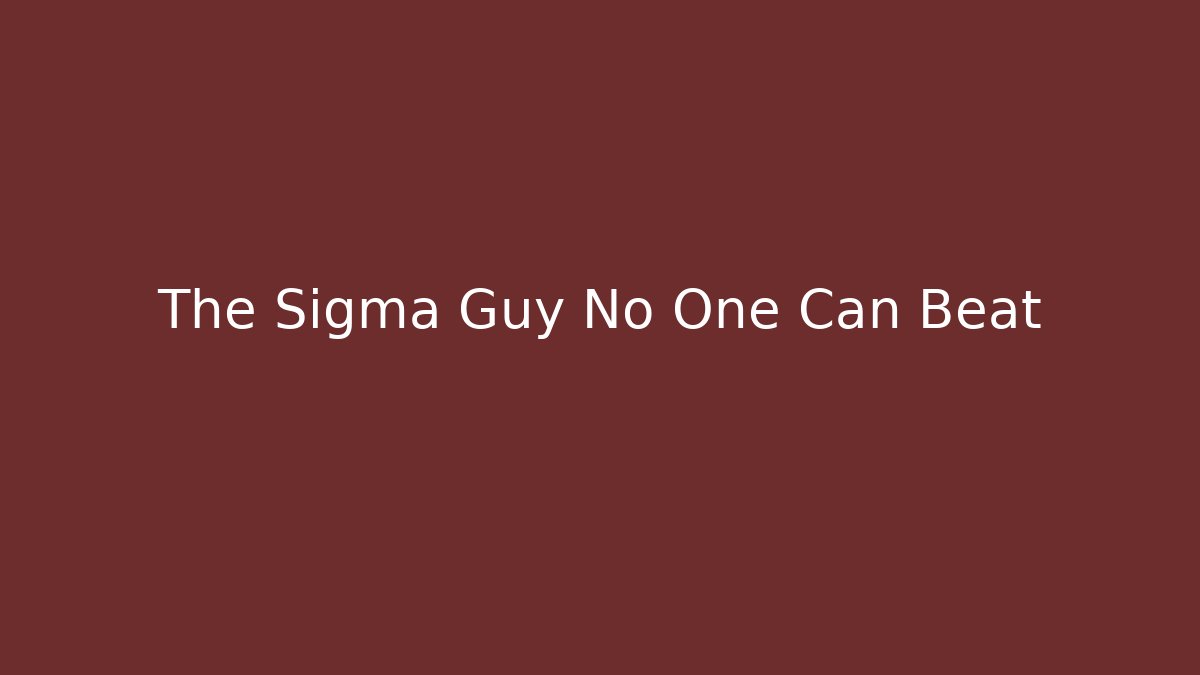 The Sigma Guy No One Can Beat
