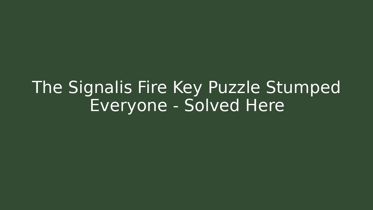 The Signalis Fire Key Puzzle Stumped Everyone – Solved Here - Critter Realm