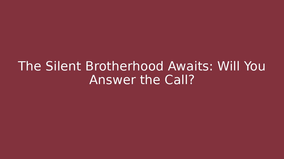The Silent Brotherhood Awaits: Will You Answer the Call?