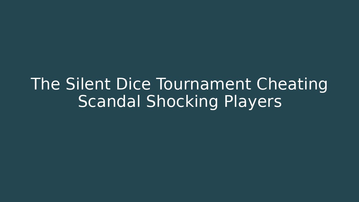 The Silent Dice Tournament Cheating Scandal Shocking Players