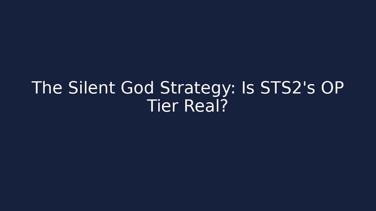 The Silent God Strategy: Is STS2's OP Tier Real?