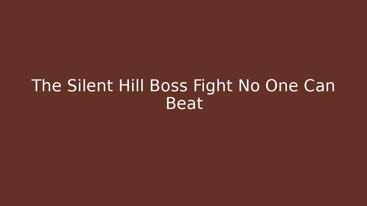 The Silent Hill Boss Fight No One Can Beat