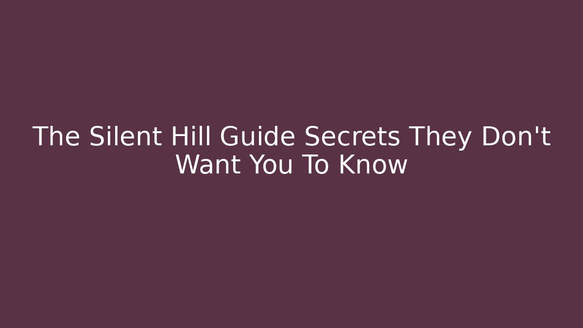 The Silent Hill Guide Secrets They Don't Want You To Know
