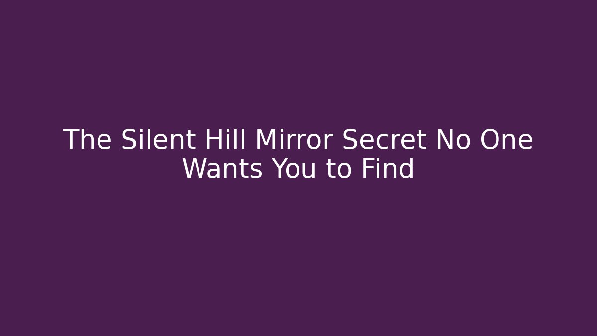 The Silent Hill Mirror Secret No One Wants You to Find - Critter Realm