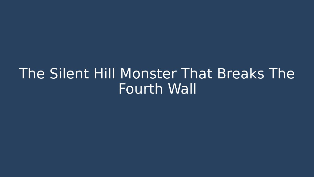 The Silent Hill Monster That Breaks The Fourth Wall - Critter Realm