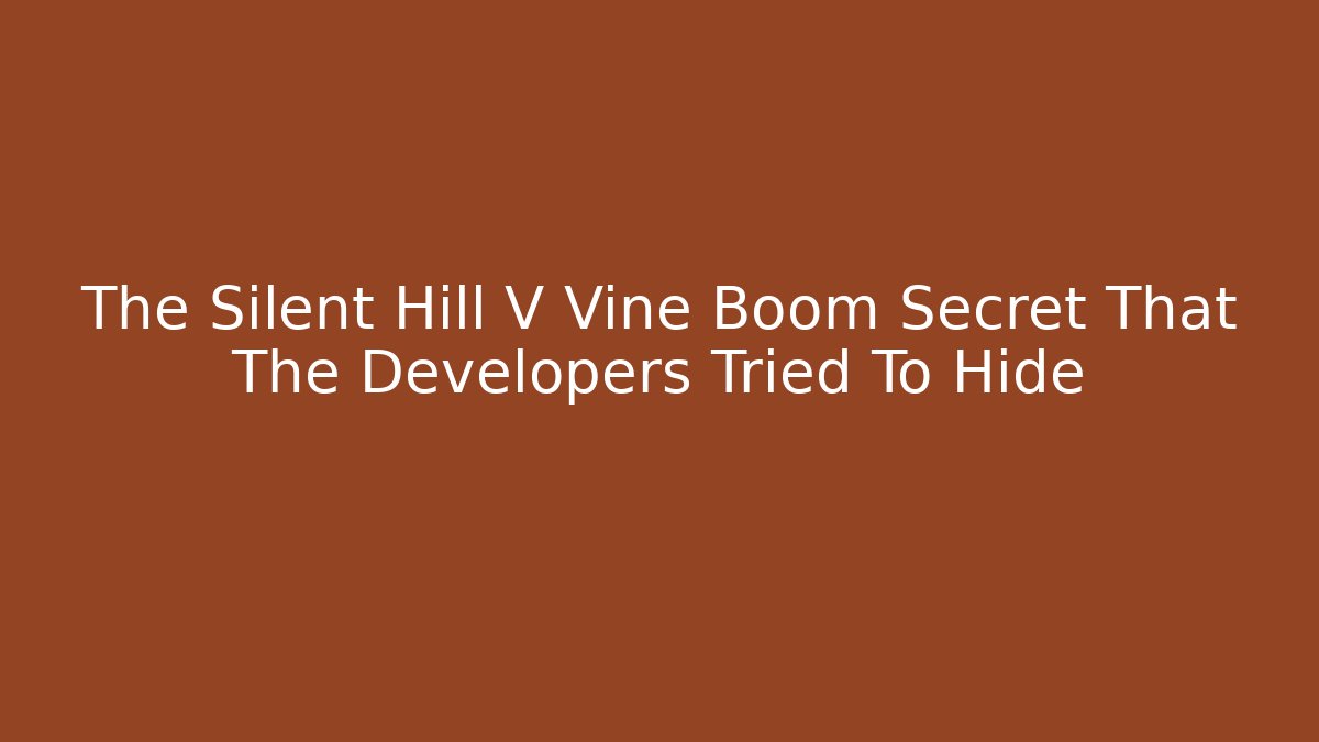 The Silent Hill V Vine Boom Secret That The Developers Tried To Hide