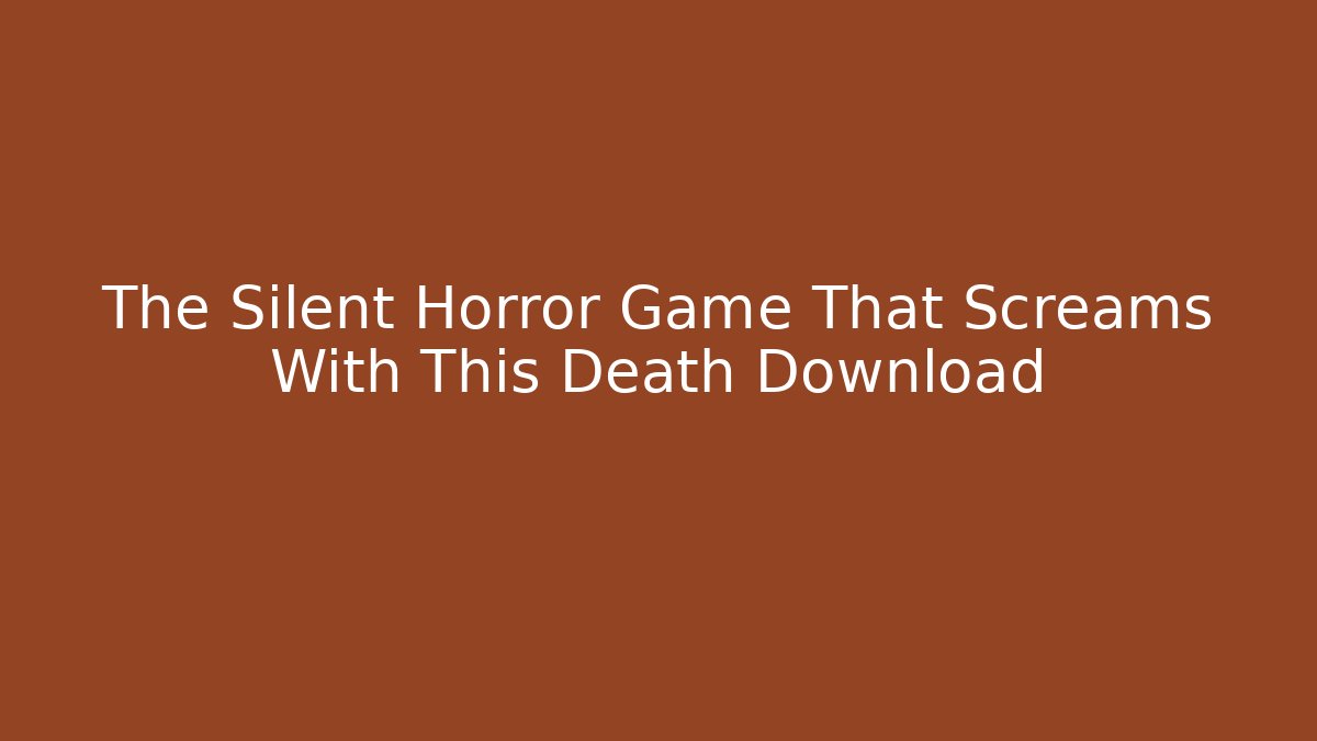 The Silent Horror Game That Screams With This Death Download