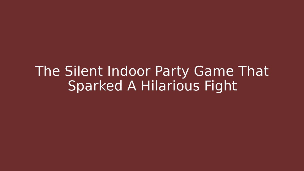 The Silent Indoor Party Game That Sparked A Hilarious Fight