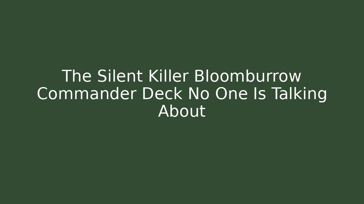 The Silent Killer Bloomburrow Commander Deck No One Is Talking About