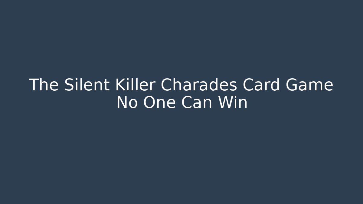 The Silent Killer Charades Card Game No One Can Win - Critter Realm