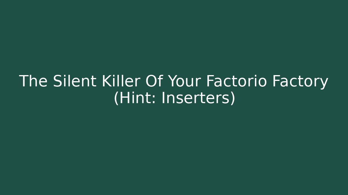 The Silent Killer Of Your Factorio Factory (Hint: Inserters)