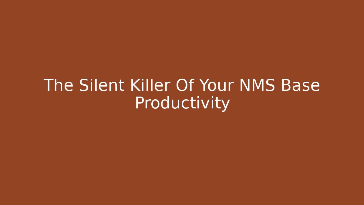 The Silent Killer Of Your NMS Base Productivity