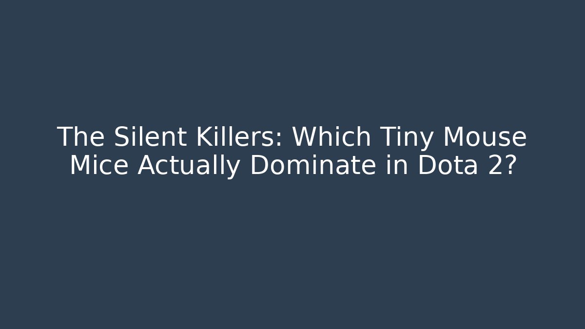 The Silent Killers: Which Tiny Mouse Mice Actually Dominate in Dota 2? - Critter Realm