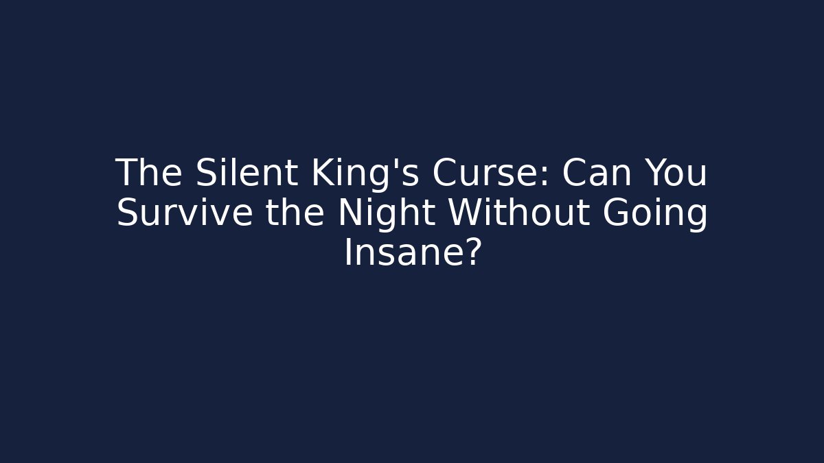 The Silent King's Curse: Can You Survive the Night Without Going Insane? - Critter Realm