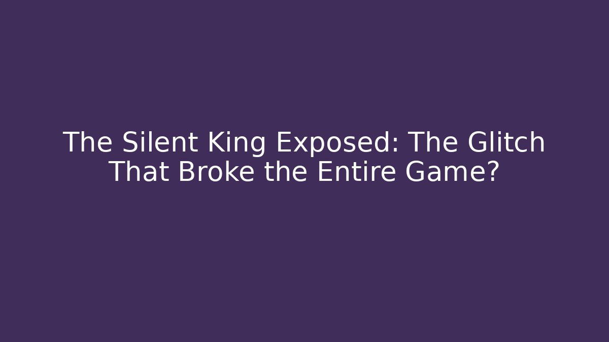 The Silent King Exposed: The Glitch That Broke the Entire Game?