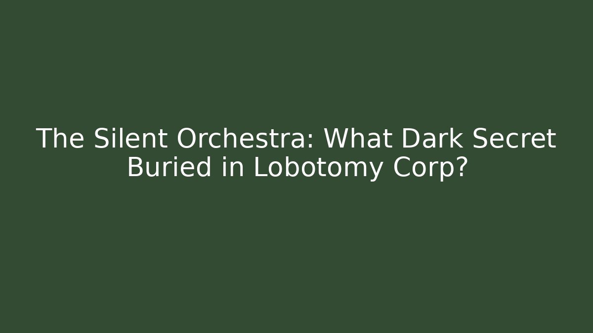 The Silent Orchestra: What Dark Secret Buried in Lobotomy Corp?